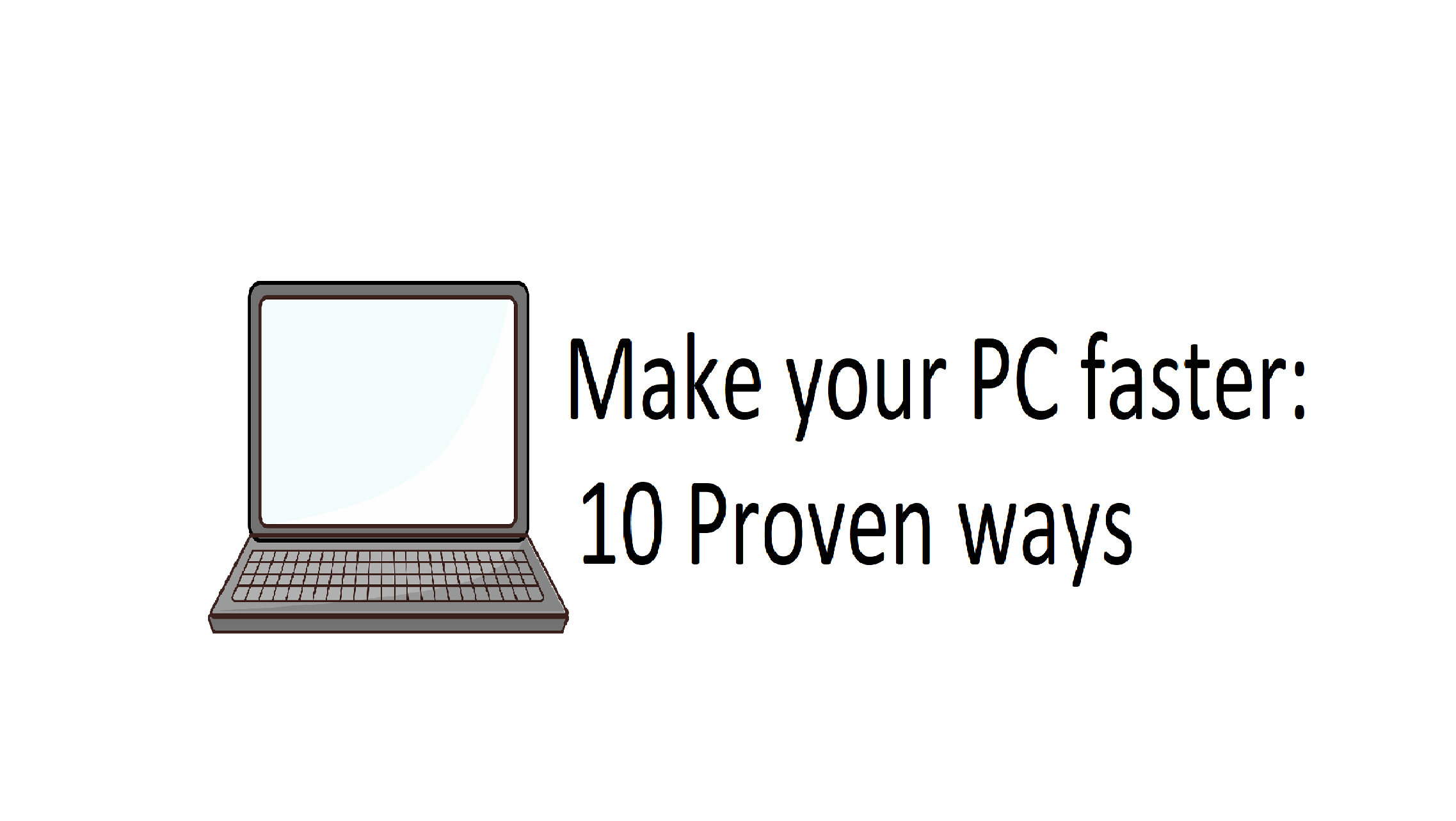 How to make your Pc faster:10 Proven ways